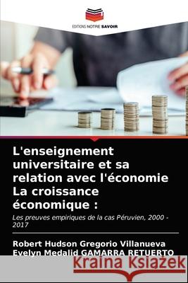 L'enseignement universitaire et sa relation avec l'économie La croissance économique Robert Hudson Gregorio Villanueva, Evelyn Medalid Gamarra Retuerto 9786203385328 Editions Notre Savoir - książka