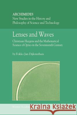 Lenses and Waves: Christiaan Huygens and the Mathematical Science of Optics in the Seventeenth Century Fokko Jan Dijksterhuis 9789048167067 Springer - książka