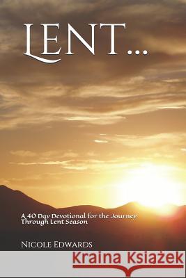 Lent...: A 40 Day Devotional for the Journey Through Lent Season Nicole Edwards 9781797507613 Independently Published - książka