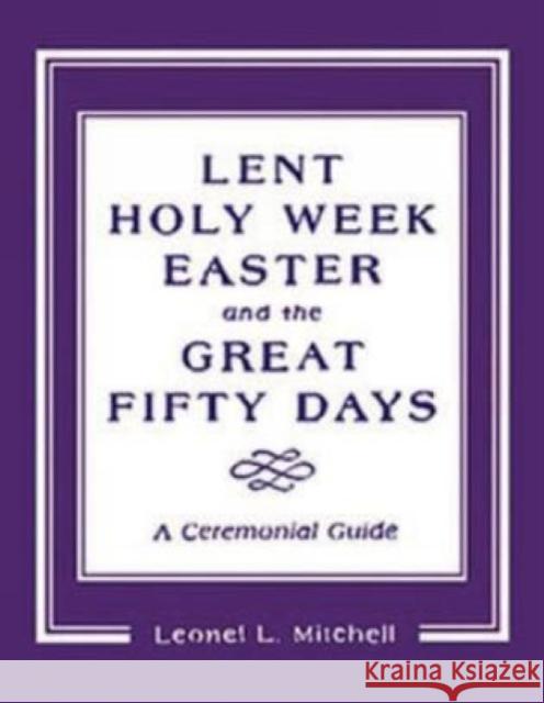 Lent, Holy Week, Easter and the Great Fifty Days: A Ceremonial Guide Mitchell, Leonel L. 9781561011346 Cowley Publications - książka