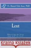 Lent: Observing the Forty Days with the Lord Fr Daniel Ude Asu 9781494719005 Createspace