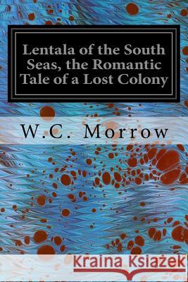 Lentala of the South Seas, the Romantic Tale of a Lost Colony W. C. Morrow Maynard Dixon 9781535381161 Createspace Independent Publishing Platform - książka