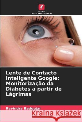 Lente de Contacto Inteligente Google: Monitoriza??o da Diabetes a partir de L?grimas Ravindra Badgujar 9786205608562 Edicoes Nosso Conhecimento - książka