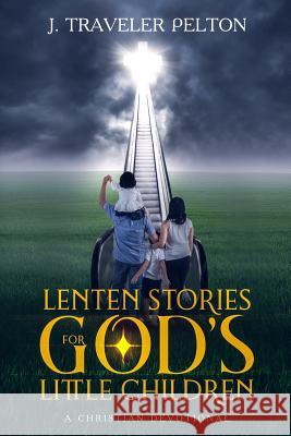 Lenten Stories for God's Little Children J. Traveler Pelton 9781797067780 Independently Published - książka