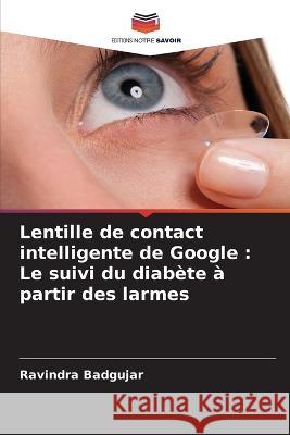 Lentille de contact intelligente de Google: Le suivi du diab?te ? partir des larmes Ravindra Badgujar 9786205608548 Editions Notre Savoir - książka