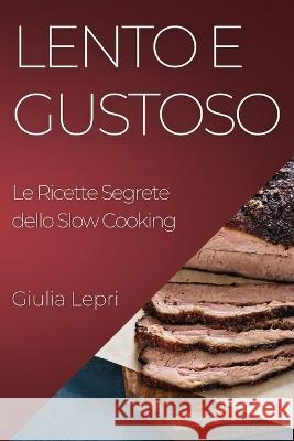 Lento e Gustoso: Le Ricette Segrete dello Slow Cooking Giulia Lepri   9781835196755 Giulia Lepri - książka