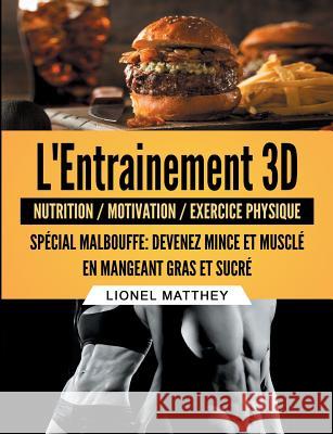 L'entrainement 3d spécial malbouffe: Devenez mince et musclé en mangeant gras et sucré Lionel Matthey 9782322145454 Books on Demand - książka