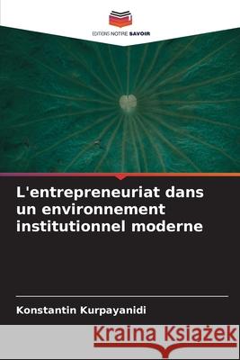 L'entrepreneuriat dans un environnement institutionnel moderne Kurpayanidi, Konstantin 9786209158735 Editions Notre Savoir - książka