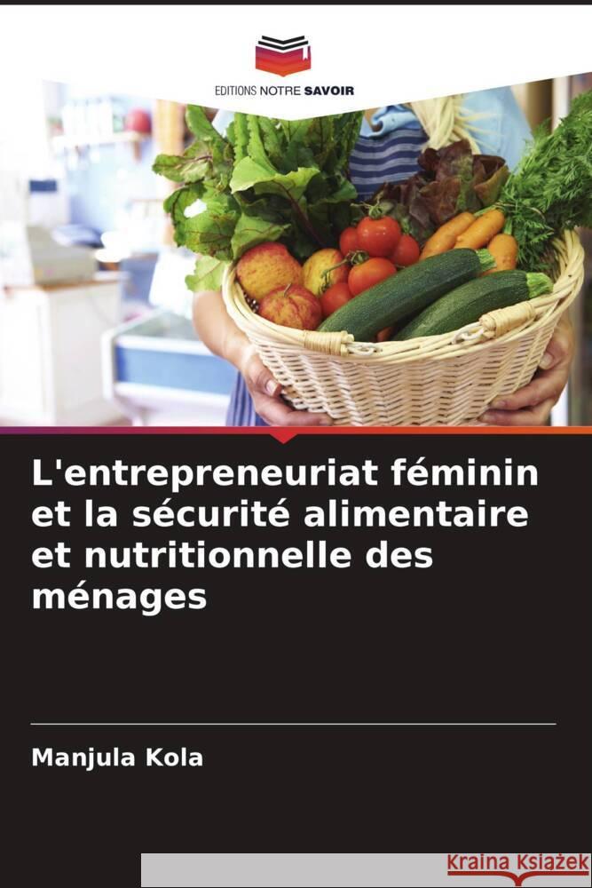 L'entrepreneuriat f?minin et la s?curit? alimentaire et nutritionnelle des m?nages Manjula Kola 9786208374679 Editions Notre Savoir - książka