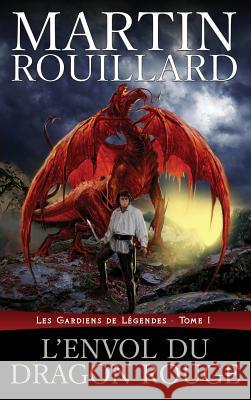 L'Envol du dragon rouge: Les Gardiens de Légendes, tome 1 Rouillard, Martin 9781926463155 Martin Rouillard - książka