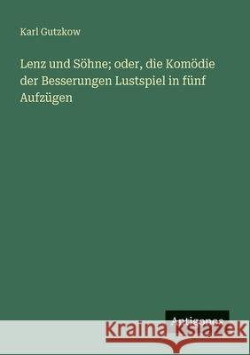 Lenz und S?hne; oder, die Kom?die der Besserungen Lustspiel in f?nf Aufz?gen Karl Gutzkow 9783563658628 Antigonos Verlag - książka