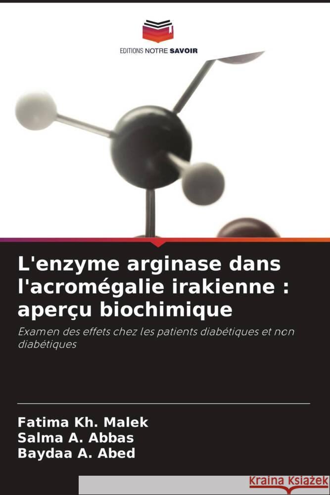 L'enzyme arginase dans l'acromégalie irakienne : aperçu biochimique Malek, Fatima Kh., Abbas, Salma A., Abed, Baydaa A. 9786208394493 Editions Notre Savoir - książka