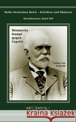 Leo Graf von Caprivi. Bismarcks Kampf gegen Caprivi: Übertragung von Fraktur in Antiqua und Nachdruck der Originalausgabe von 1920 Bedey, Björn 9783863471538 Severus - książka
