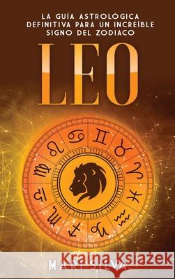 Leo: La guía astrológica definitiva para un increíble signo del zodiaco Silva, Mari 9781638180432 Franelty Publications - książka