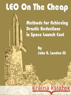 LEO on the Cheap: Methods for Achieving Drastic Reductions in Space Launch Costs London, John R. 9780894991349 Books for Business - książka