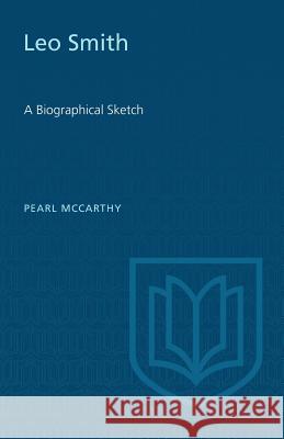 Leo Smith: A Biographical Sketch Pearl McCarthy 9781487586959 University of Toronto Press, Scholarly Publis - książka