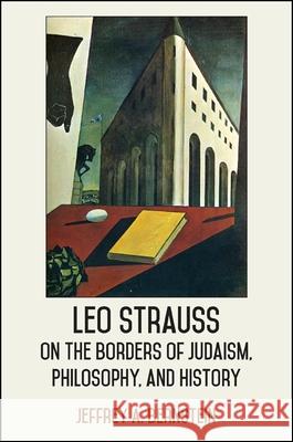 Leo Strauss on the Borders of Judaism, Philosophy, and History Jeffrey A. Bernstein 9781438456522 State University of New York Press - książka