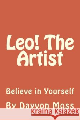 Leo! The Artist: Believe in Yourself Dayvon Leonardo Moss 9781537422701 Createspace Independent Publishing Platform - książka