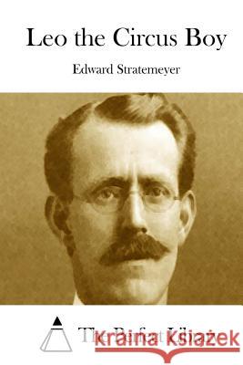 Leo the Circus Boy Edward Stratemeyer The Perfect Library 9781512220728 Createspace - książka