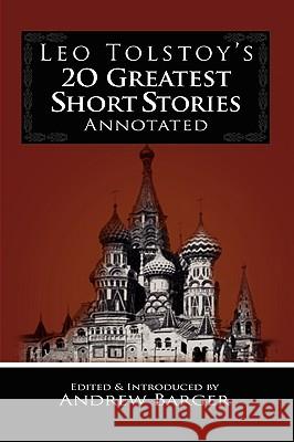Leo Tolstoy's 20 Greatest Short Stories Annotated Leo Nikolayevich Tolstoy, Andrew Barger 9781933747149 Bottletree Books - książka