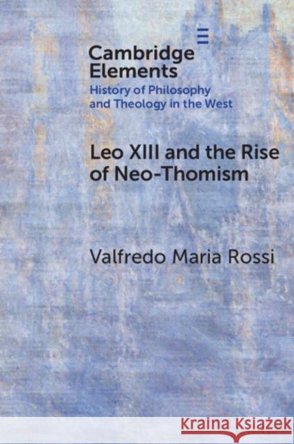 Leo XIII and the Rise of Neo-Thomism Valfredo Maria (Italian Ministry of Culture) Rossi 9781009660525 Cambridge University Press - książka