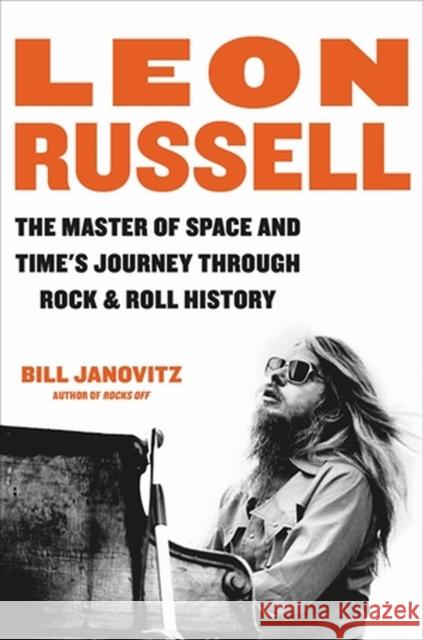 Leon Russell: The Master of Space and Time's Journey Through Rock & Roll History Janovitz, Bill 9780306924774 Hachette Books - książka