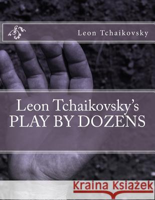 Leon Tchaikovsky's PLAY BY DOZENS Tchaikovsky, Leon 9781518673344 Createspace Independent Publishing Platform - książka