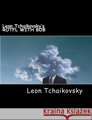 Leon Tchaikovsky's ROTFL WITH BOB Tchaikovsky, Leon 9781478257189 Createspace Independent Publishing Platform - książka