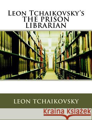 Leon Tchaikovsky's THE PRISON LIBRARIAN Tchaikovsky, Leon 9781973713166 Createspace Independent Publishing Platform - książka