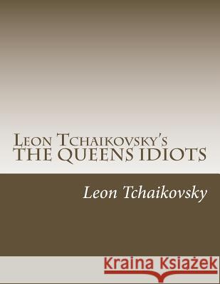 Leon Tchaikovsky's THE QUEENS IDIOTS Tchaikovsky, Leon 9781546453963 Createspace Independent Publishing Platform - książka