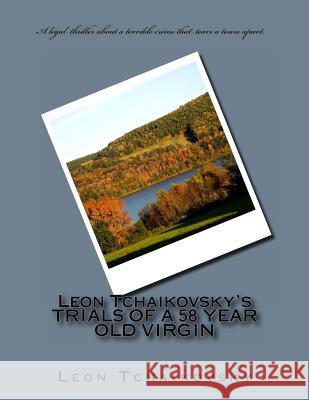 Leon Tchaikovsky's TRIALS OF A 58 YEAR OLD VIRGIN Tchaikovsky, Leon 9781478271659 Createspace Independent Publishing Platform - książka