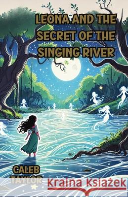 Leona and the Secret of the Singing River Caleb Taylor 9781300118190 Good Child Bookstore - książka