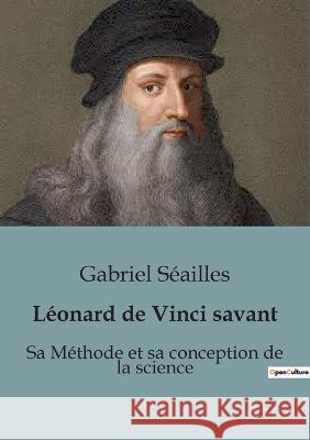 Leonard de Vinci savant: Sa Methode et sa conception de la science Gabriel Seailles   9791041920877 Shs Editions - książka