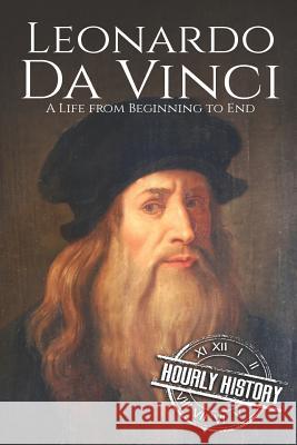 Leonardo da Vinci: A Life From Beginning to End History, Hourly 9781537585192 Createspace Independent Publishing Platform - książka