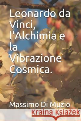 Leonardo da Vinci, l'Alchimia e la Vibrazione Cosmica. Massimo D 9781520849126 Independently Published - książka