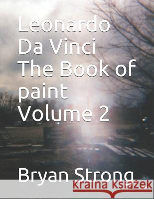 Leonardo Da Vinci the Book of Paint Volume 2 Bryan Strong 9781975633899 Createspace Independent Publishing Platform - książka