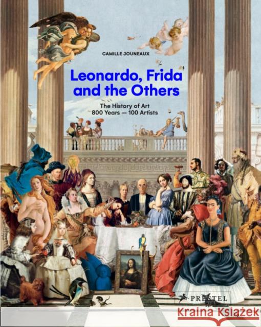 Leonardo, Frida and the Others: The History of Art, 800 Years - 100 Artists Jouneaux, Camille 9783791377186 Prestel - książka