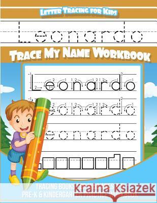 Leonardo Letter Tracing for Kids Trace my Name Workbook: Tracing Books for Kids ages 3 - 5 Pre-K & Kindergarten Practice Workbook Books, Leonardo 9781983956362 Createspace Independent Publishing Platform - książka