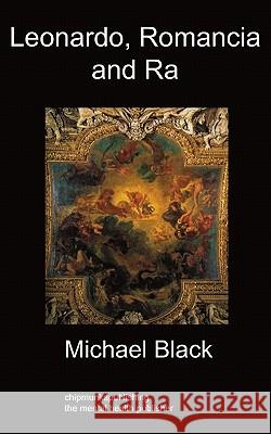 Leonardo, Romancia and Ra: Art History Michael Black 9781849910040 Chipmunkapublishing - książka