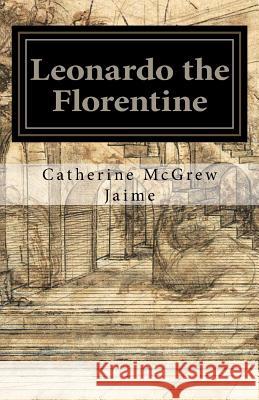 Leonardo the Florentine Catherine McGrew Jaime 9781453889909 Createspace - książka