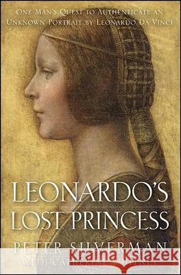 Leonardo's Lost Princess: One Man's Quest to Authenticate an Unknown Portrait by Leonardo Da Vinci Peter Silverman 9780470936405 Wiley - książka