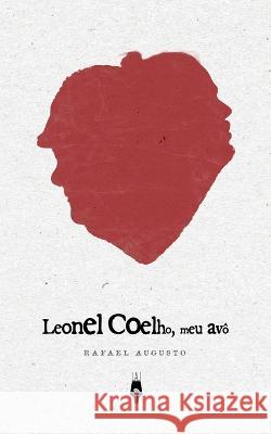 Leonel Coelho, meu avo Rafael Augusto Coelho Do Nascimento   9798367977714 Independently Published - książka