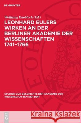 Leonhard Eulers Wirken an Der Berliner Akademie Der Wissenschaften 1741-1766: Spezialinventar. Regesten Der Euler-Dokumente Aus Dem Zentralen Archiv D Wolfgang Knobloch 9783112710180 de Gruyter - książka