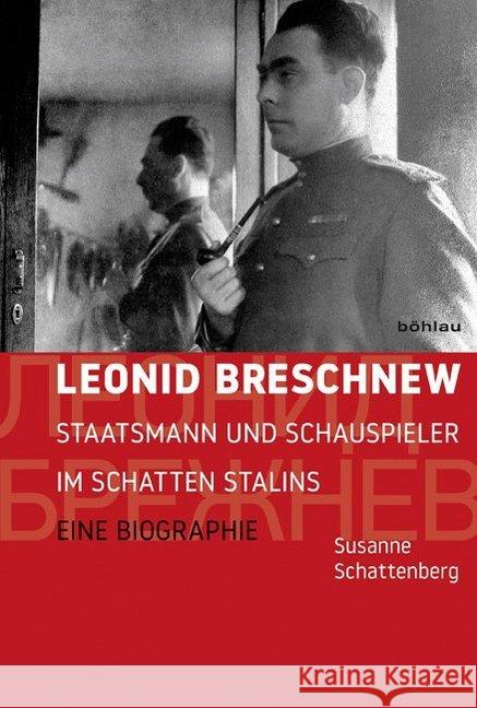 Leonid Breschnew: Staatsmann Und Schauspieler Im Schatten Stalins. Eine Biographie Schattenberg, Susanne 9783412502096 Böhlau - książka