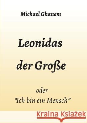 Leonidas der Große: Ich bin ein Mensch Ghanem, Michael 9783347047730 Tredition Gmbh - książka