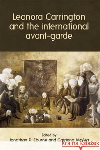 Leonora Carrington and the International Avant-Garde Eburne, Jonathan P. 9781784994365 Mup ]D Manchester University Press ]E Publish - książka