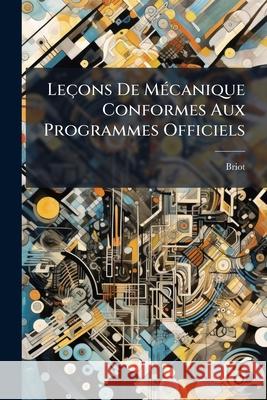 Leçons De Mécanique Conformes Aux Programmes Officiels Briot 9781145122383  - książka
