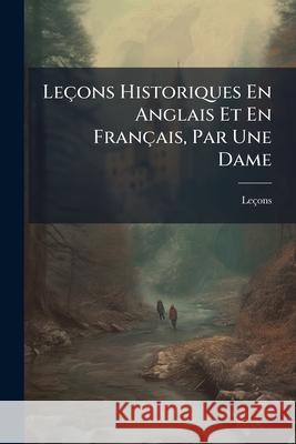 Leçons Historiques En Anglais Et En Français, Par Une Dame Lecons 9781144831194  - książka