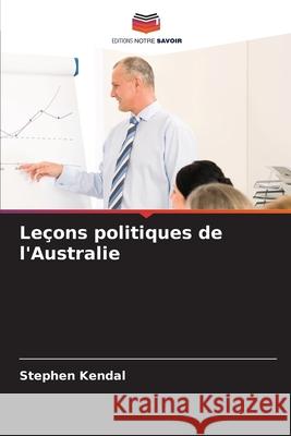 Le?ons politiques de l'Australie Stephen Kendal 9786207524167 Editions Notre Savoir - książka