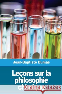 Leçons sur la philosophie chimique Dumas, Jean-Baptiste 9781986579582 Createspace Independent Publishing Platform - książka